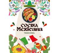 Cocina mexicana tradicional: Recetas auténticas de la cocina mexicana tradicional, ilustradas con imágenes a todo color: antojitos, platos típicos, ... para disfrutar el sabor casero de México