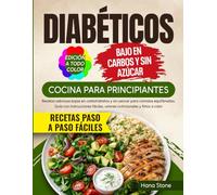 Cocina para Diabéticos Principiantes: Recetas sabrosas bajas en carbohidratos y sin azúcar para comidas equilibradas. Guía con instrucciones fáciles, valores nutricionales y fotos a color