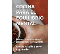 COCINA PARA EL EQUILIBRIO MENTAL: Recetas, colores y emociones para reconectar cuerpo y mente