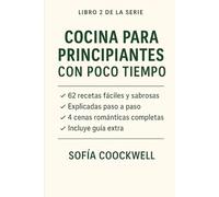 Cocina para Principiantes con Poco Tiempo: 62 recetas fáciles y sabrosas explicadas paso a paso, más 4 cenas románticas completas y una guía extra para aprender a cocinar sin miedo