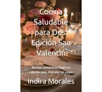 Cocina Saludable para Dos: Edición San Valentín: Recetas románticas bajas en calorías para disfrutar sin culpa