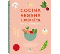 COCINA SUPERFACIL PARA VEGANOS: CON 3 A 6 INGREDIENTES