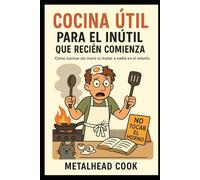 Cocina útil para el inútil que recién comienza: Como cocinar sin morir ni matar a nadie en el intento: 2