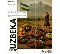 Cocina uzbeka: Más de 100 recetas sencillas, auténticas y variadas: plov, manti, lagman, samsa y tesoros de la Ruta de la Seda