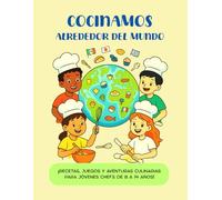 COCINAMOS ALREDEDOR DEL MUNDO: ¡RECETAS, JUEGOS Y AVENTURAS CULINARIAS PARA JÓVENES CHEFS DE 8 A 14 AÑOS!