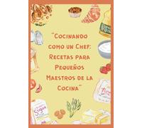 Cocinando como un chef: Recetas para pequeños maestros de la cocina