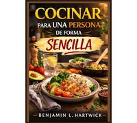 Cocinar para una persona de forma sencilla: Una guía práctica para preparar comidas nutritivas y económicas para una persona.