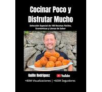 Cocinar Poco y Disfrutar Mucho: Selección Especial de 100 Recetas Fáciles, Económicas y Llenas de Sabor