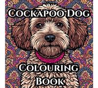 Cockapoo Dog Adult Colouring Book for Mind Clarity and Calm: Relax, Unwind and Find Inner Peace with the Friendly, Fun and Affectionate Cockapoo