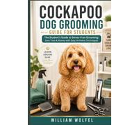 Cockapoo Dog Grooming Guide for Students: The Student's Guide to Stress-Free Grooming: Save Time & Money with Easy At-Home Techniques