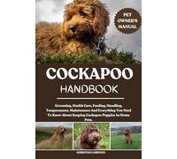 COCKAPOO HANDBOOK: Grooming, Health Care, Feeding, Handling, Temperament, Maintenance And Everything You Need To Know About Keeping Cockapoo Puppies As Home Pets.