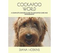 COCKAPOO WORLD: A COMPLETE OWNERS GUIDE TO COCKAPOO CARE AND MANAGEMENT