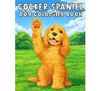 Cocker Spaniel: Adorable Dog Coloring Book Featuring Sweet Dogs, Long Ears, and Heartwarming Scenes for Relaxation and Stress Relief