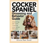 Cocker Spaniel Grooming and Behavior Guide: Grooming, Ear Care, Training, and House Manners