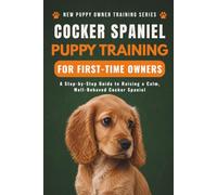 Cocker Spaniel Puppy Training for First-Time Owners: A Step-by-Step Guide to Raising a Calm, Well-Behaved Cocker Spaniel