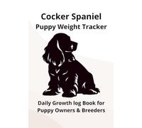 Cocker Spaniel Puppy Weight Tracker: Daily Growth Log Book for New Puppy Owners & Breeders