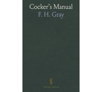 Cocker's Manual: Devoted to the Game Fowl, Their Origin and Breeding, Rules for Feeding, Heeling, Handling, Etc., Description of the Different Breeds, Diseases and Their Treatment