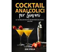 Cocktail Analcolici per Giovani: Le 120 migliori ricette per bevande deliziose e salutari