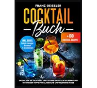 Cocktail Buch: Entdecken Sie die Kunst und Technik der Cocktailbereitung mit Insider-Tipps für klassische und moderne Mixes