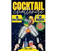 Cocktail Challenge: Dive Into the Fun with Drinking Games for Adults. 10 Challenges, 50 Recipes for Memorable Adult Evenings. A Journey into Mixology Challenge and Discovering Your Inner Bartender