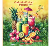 Cocktail e Frullati Tropicali: Libro da Colorare Rilassanti per Adulti