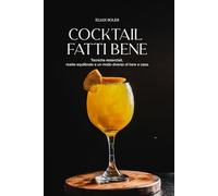 Cocktail fatti bene: Tecniche essenziali, ricette equilibrate e un modo diverso di bere a casa.