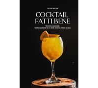 Cocktail fatti bene: Tecniche essenziali, ricette equilibrate e un modo diverso di bere a casa.
