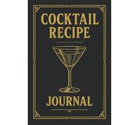 Cocktail Recipe Journal: Create, Record & Rate Your Drinks