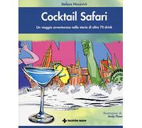 Cocktail safari. Un viaggio avventuroso nella storia di 70 drink