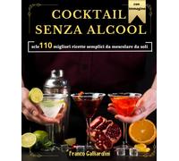 Cocktail senza alcool: scle 110 migliori ricette semplici da mescolare da soli