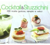 Cocktail & stuzzichini. 200 ricette gustose, semplici e veloci