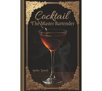 Cocktail: The Master Bartender: Master Professional Techniques, Cocktail Architecture, and Bar Management | From a Mentor with Over a Decade of Experience