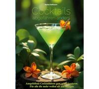 Cocktails abgefahren anders: Ausgefallene Cocktailideen zum selbst-kreieren. Für alle die mehr wollen als nur Rezepte