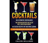 COCKTAILS: Das ultimative Cocktailbuch: 100 Cocktailrezepte aus aller Welt zum selber mixen - die besten Rezepte mit und ohne Alkohol: Plus extra Kapitel mit Cocktails für Kinder!