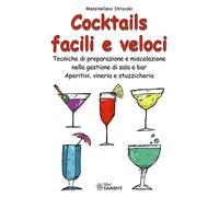 Cocktails facili e veloci. Tecniche di preparazione e miscelazione nella gestione di sala e bar. Aperitivi, vineria e stuzzicheria