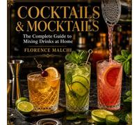 Cocktails & Mocktails: The Complete Guide to Mixing Drinks at Home