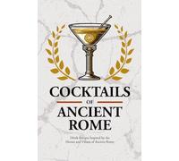 Cocktails of Ancient Rome: Historical Mixology made easy. Themed Cocktail Recipe Book Inspired by Emperors and famous Romans. Perfect for Legendary ... those who think about Ancient Rome every day!