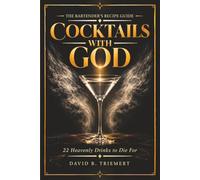 Cocktails with God: The Bartender's Recipe Guide: 22 Heavenly Drinks to Die For