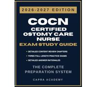 COCN Certified Ostomy Care Nurse Certification Exam Study Guide 2026-2027: Comprehensive Review, Practice Questions, and Detailed Answer Explanations Aligned with WOCNCB Certification