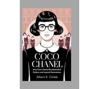 COCO CHANEL BIOGRAPHY: HOW COCO CHANEL REVOLUTIONIZED FASHION AND INSPIRED GENERATIONS