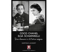 COCO CHANEL ED ELSA SCHIAPARELLI. DUE DONNE E IL LORO SOGNO - Lehnert Gertrud