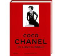 Coco Chanel: Ihr Leben in Bildern. Eine eindrucksvolle Biografie über die legendäre Modeikone, ihren Stil, ihre Zeit und die Geschichte von Chanel