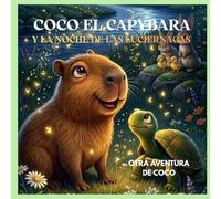 COCO EL CAPYBARA Y LA NOCHE DE LAS LUCIERNAGAS: ACOMPAÑA A COCO Y A SUS AMIGOS EN UNA GRAN AVENTURA Y DESCUBRE EL VALOR DE LA AMISTAD
