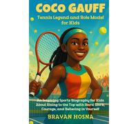 Coco Gauff: Tennis Legend and Role Model for Kids: An Inspiring Sports Biography for Kids About Rising to the Top with Hard Work, Courage and Believing in Yourself