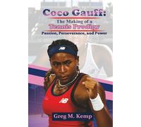 Coco Gauff: The Making of a Tennis Prodigy: Passion, Perseverance, and Power