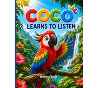 Coco Learns to Listen: An Illustrated Story About an Impulsive Parrot Who Discovers, with Help from His Friends, the Power of Listening Before Acting · For Kids Ages 4-8