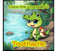 Coco the Crocodile's Toothache: A Heartwarming Tale About Friendship, Bravery, and Kindness for Kids Ages 3-7 (Bedtime Stories for Children | Picture Books About Animals and Acceptance)