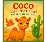 Coco the Little Camel and the Sharing Oasis: A Heartwarming Story About Sharing, Helping Friends, and Finding Water Together