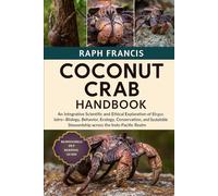 COCONUT CRAB HANDBOOK: An Integrative Scientific and Ethical Exploration of Birgus latro-Biology, Behavior, Ecology, Conservation, and Sustainable Stewardship across the Indo-Pacific Realm