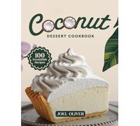 COCONUT DESSERT COOKBOOK: Mouthwatering Coconut Dessert Recipes: From Tropical Classics to Creative Twists-Sweet, Nutty Treats for Every Skill Level, Island Vibe, and Everyday Craving